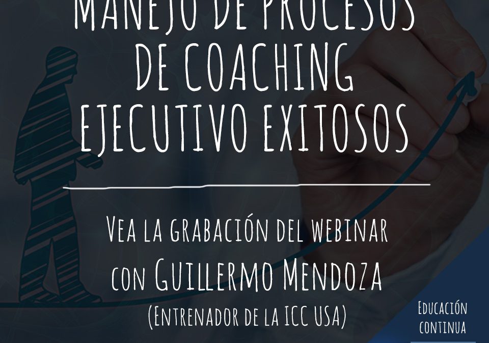 Webinar Recordings: Manejo de Procesos de Coaching Ejecutivo Exitosos