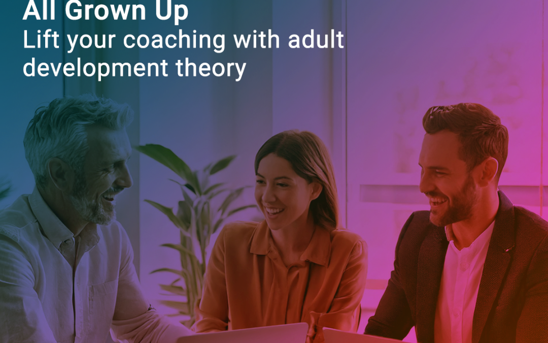 Webinar Gratis: All Grown Up – Lift your coaching with adult development theory