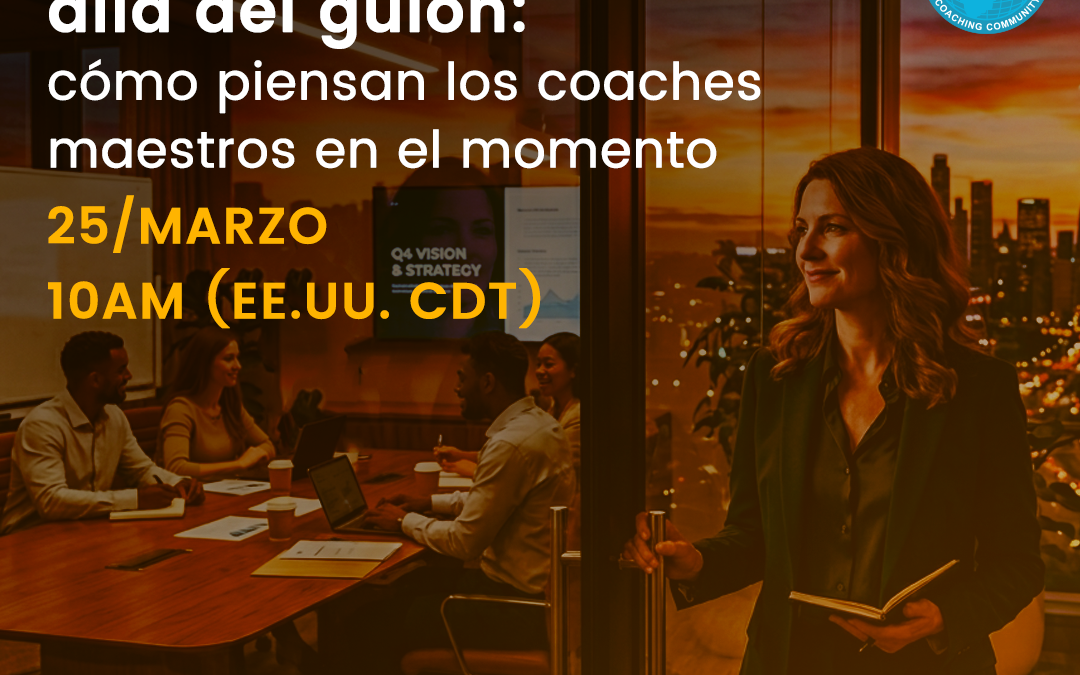 Webinar Gratis – Coaching más allá del guion: cómo piensan los coaches maestros en el momento