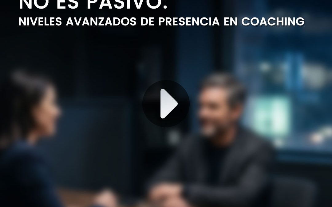 Webinar ICC Academy: Escuchar no es pasivo – Niveles Avanzados de presencia en Coaching